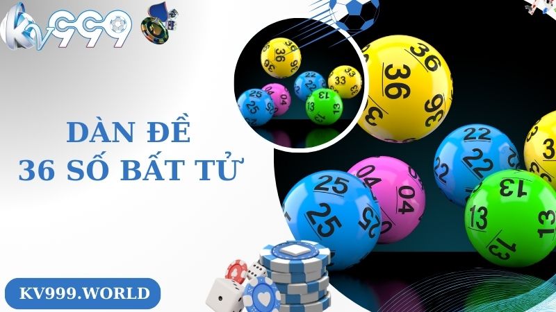 Dàn Đề 36 Số Bất Tử - Bí Quyết Cá Cược Cực Hay Giúp Bạn Thắng Lớn