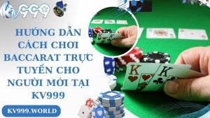 Hướng Dẫn Cách Chơi Baccarat Trực Tuyến Cho Người Mới Tại KV999