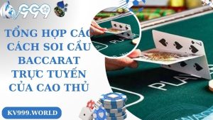 Tổng Hợp Các Cách Soi Cầu Baccarat Trực Tuyến Của Cao Thủ