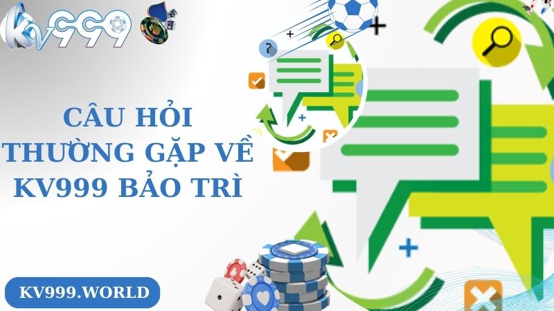 Câu hỏi thường gặp về KV999 bảo trì