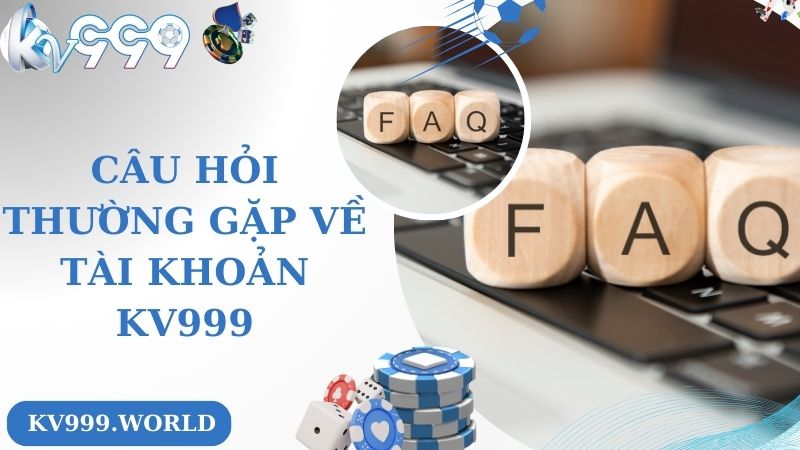 Câu hỏi thường gặp về tài khoản KV999