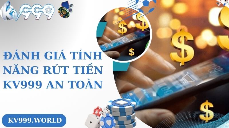 Đánh giá tính năng rút tiền KV999 an toàn