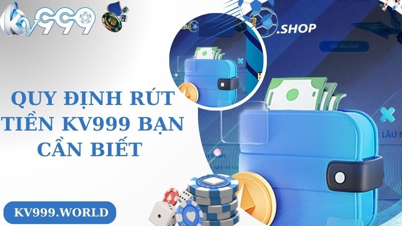 Quy định rút tiền KV999 bạn cần biết 