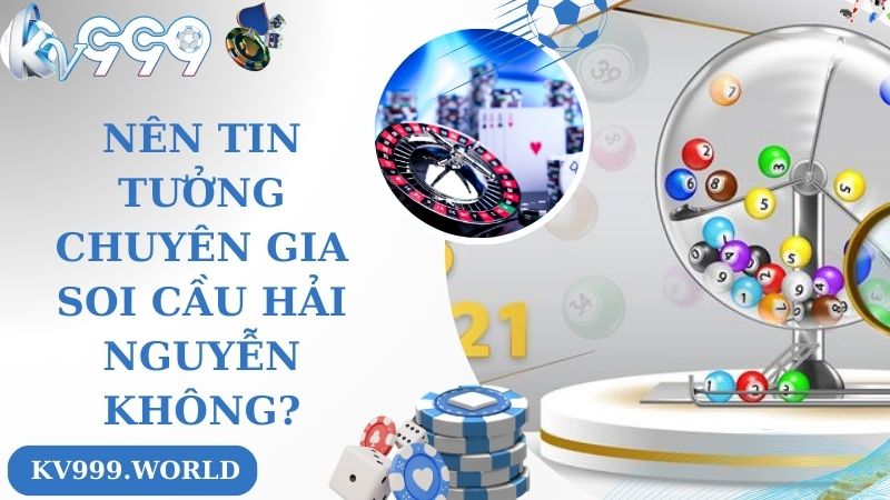 Nên tin tưởng chuyên gia soi cầu Hải Nguyễn không?