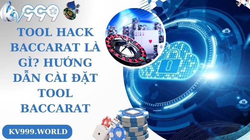 Tool Hack Baccarat Là Gì? Hướng Dẫn Cài Đặt Tool Baccarat